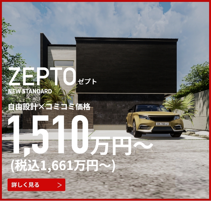 ZEPTO ゼプト 自由設計コミコミ価格1,510万円～（税込1,661万円～）